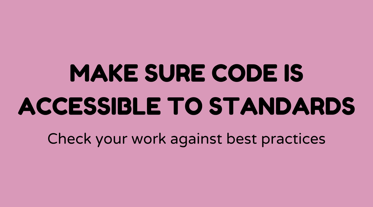 Make sure code is accessible to standards