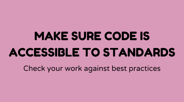 Make sure code is accessible to standards